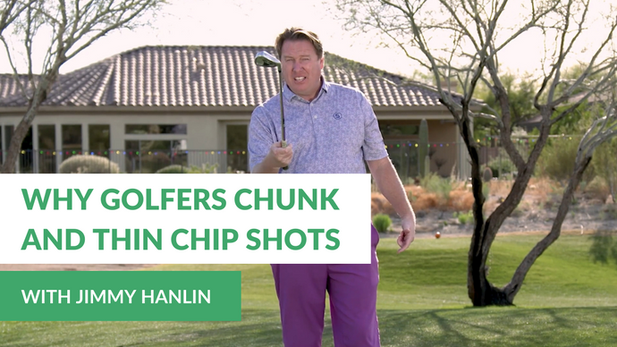 Why Golfers Chunk and Thin Chip Shots with Jimmy Hanlin